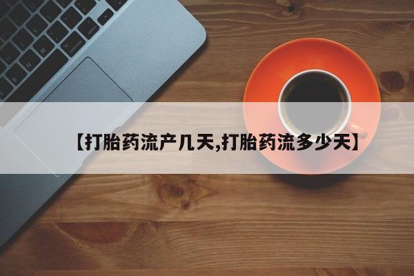 流产药怎么购买【打胎药流产几天,打胎药流多少天】