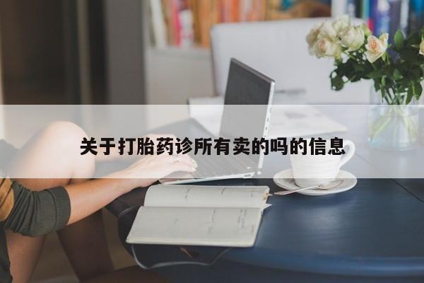 流产药怎么购买关于打胎药诊所有卖的吗的信息