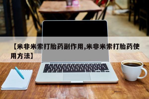 流产药怎么购买【米非米索打胎药副作用,米非米索打胎药使用方法】