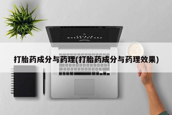 流产药怎么购买打胎药成分与药理(打胎药成分与药理效果)